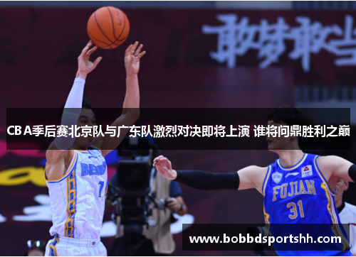 CBA季后赛北京队与广东队激烈对决即将上演 谁将问鼎胜利之巅